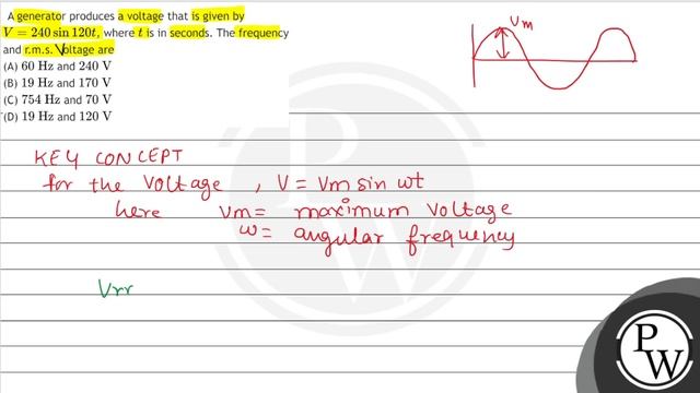 A generator produces a voltage that is given by \( V=240 \sin 120 t \), where \( t \) is in seco...