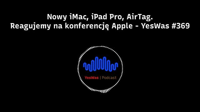 Nowy iMac, iPad Pro, AirTag. Reagujemy na konferencję Apple - YesWas #369