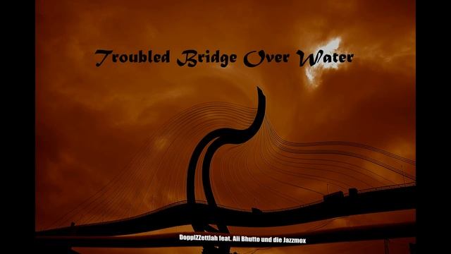 DopplZZettlah feat. Ali Bhutto und die Jazzmox - Troubled Bridge Over Water