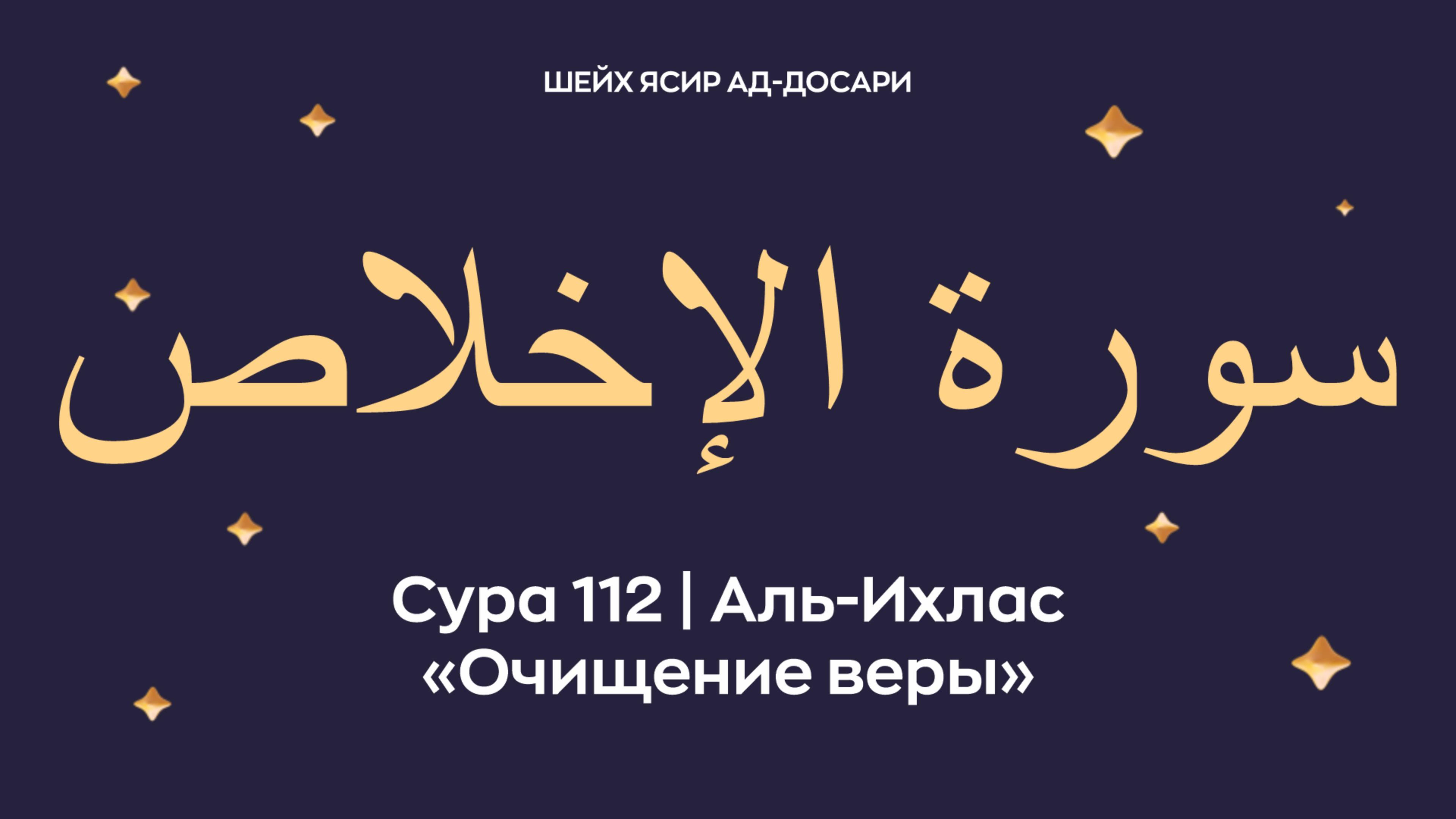 Сура 112 Аль-Ихлас (араб. سورة الإخلاص — Очищение веры). Читает Шейх Ясир ад-Досари.