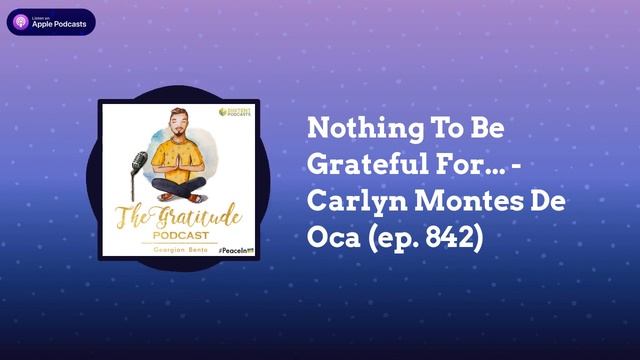 Nothing To Be Grateful For... - Carlyn Montes De Oca (ep. 842)