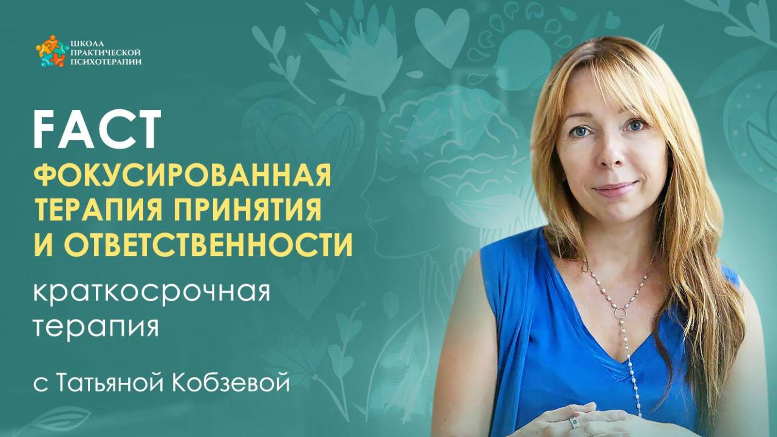 БЕСПЛАТНЫЙ ВЕБИНАР. Основы краткосрочной терапии FACT – первые шаги к эффективной практике