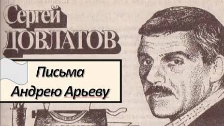 С. Довлатов. Письма Андрею Арьеву