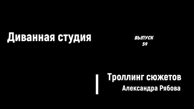 Диванная студия Троллинг-сюжетов - 59 - "Я требую продолжение банкета"