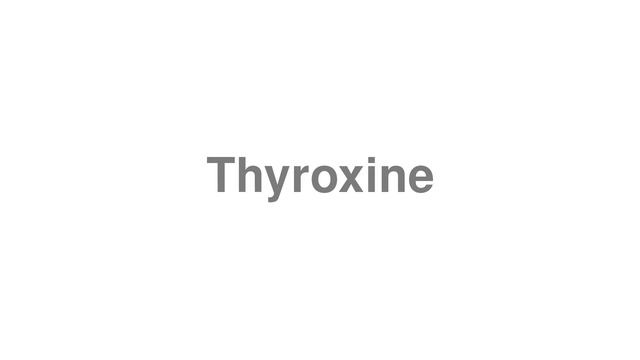 How to Pronounce "Thyroxine"