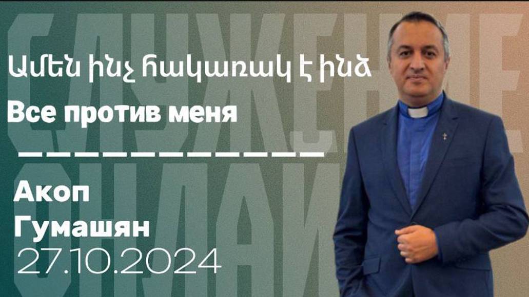 Ամեն ինչ հակառակ է ինձ  Все против меня  "ПРОПОВЕДУЕТ Акоп Гумашян 27.10.2024