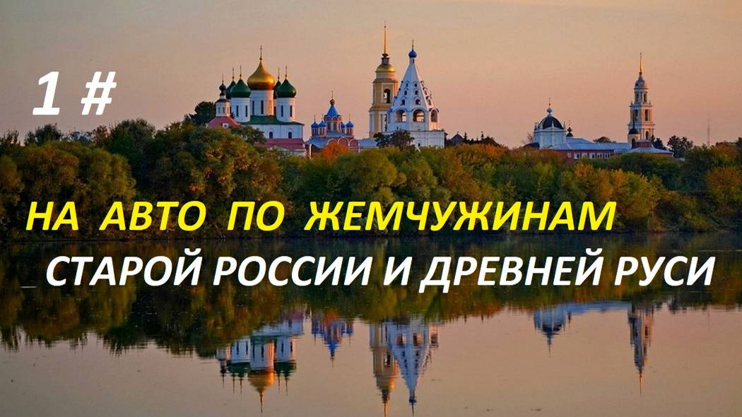 НА АВТО ПО ЖЕМЧУЖИНАМ СТАРОЙ РОССИИ И ДРЕВНЕЙ РУСИ. 1 ЧАСТЬ.