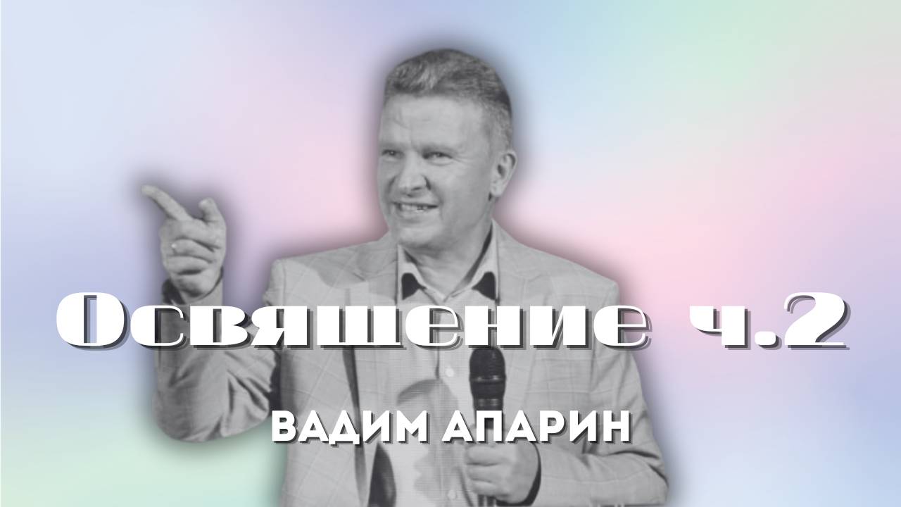 Освящение ч.2 | Вадим Апарин | Церковь Божья Владивосток