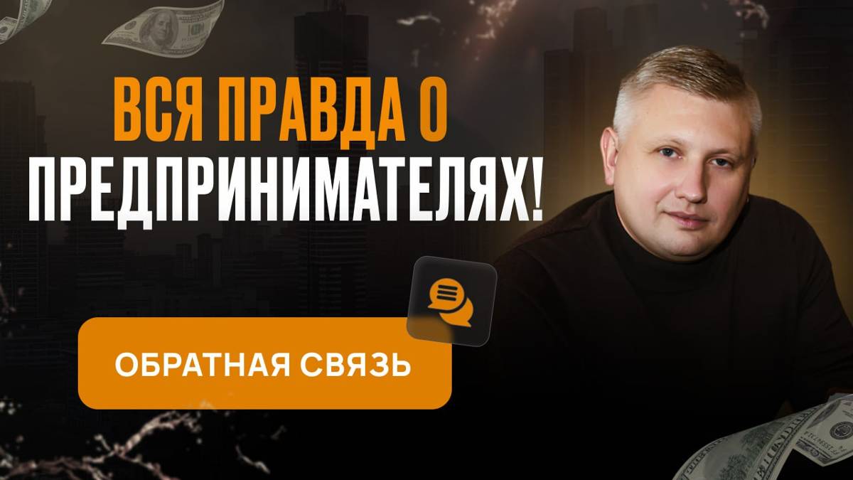 Вся правда о предпринимателях! Обратная связь.