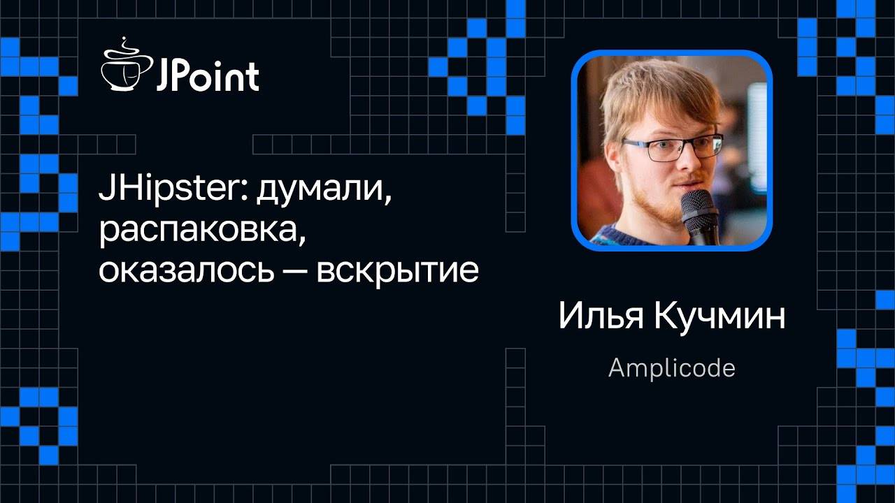 Илья Кучмин — JHipster: думали, распаковка, оказалось — вскрытие