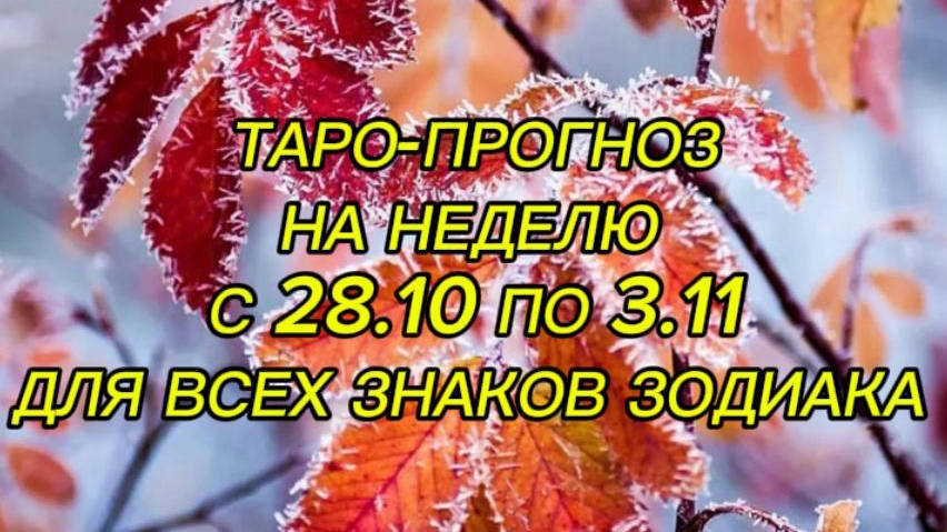 ТАРО-ПРОГНОЗ НА НЕДЕЛЮ С 28.10 ПО 3.11 ДЛЯ ВСЕХ ЗНАКОВ ЗОДИАКА