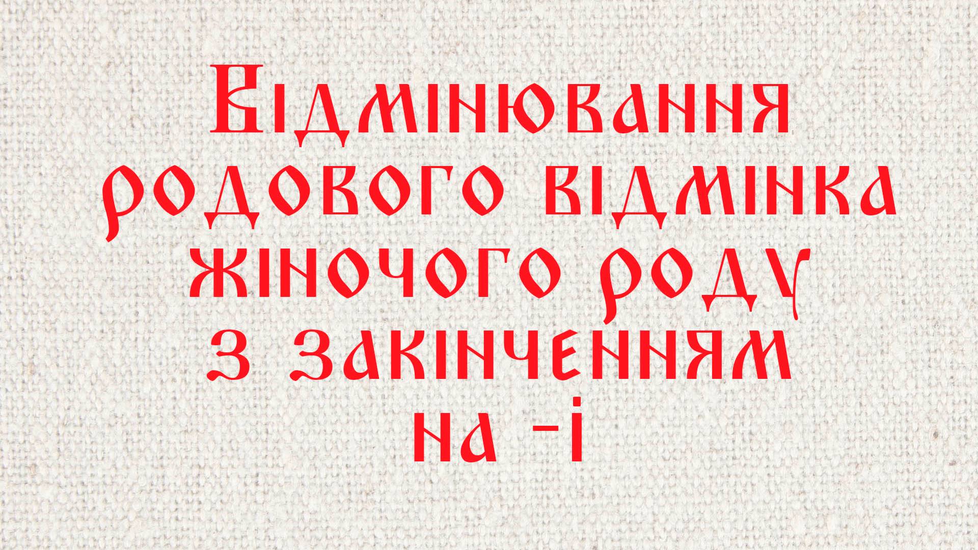 Відмінювання родового відмінка жіночого роду з закінченням на -i