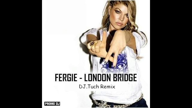 Fergie – London Bridge (DJ.Tuch Remix)