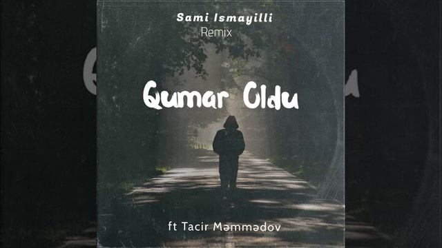 Sami İsmayıllı,Tacir Memmedov - Qumar Oldu (Remix)