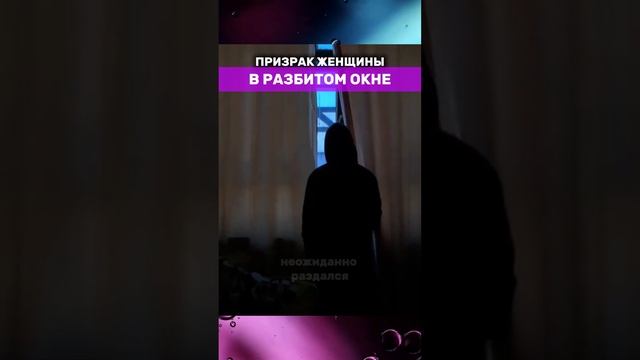 ПРИЗРАК ЖЕНЩИНЫ В РАЗБИТОМ ОКНЕ