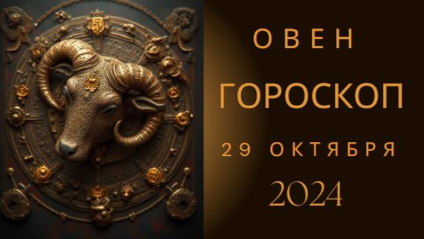 Овен ♈ – Время действовать! Гороскоп на 29 октября 2024