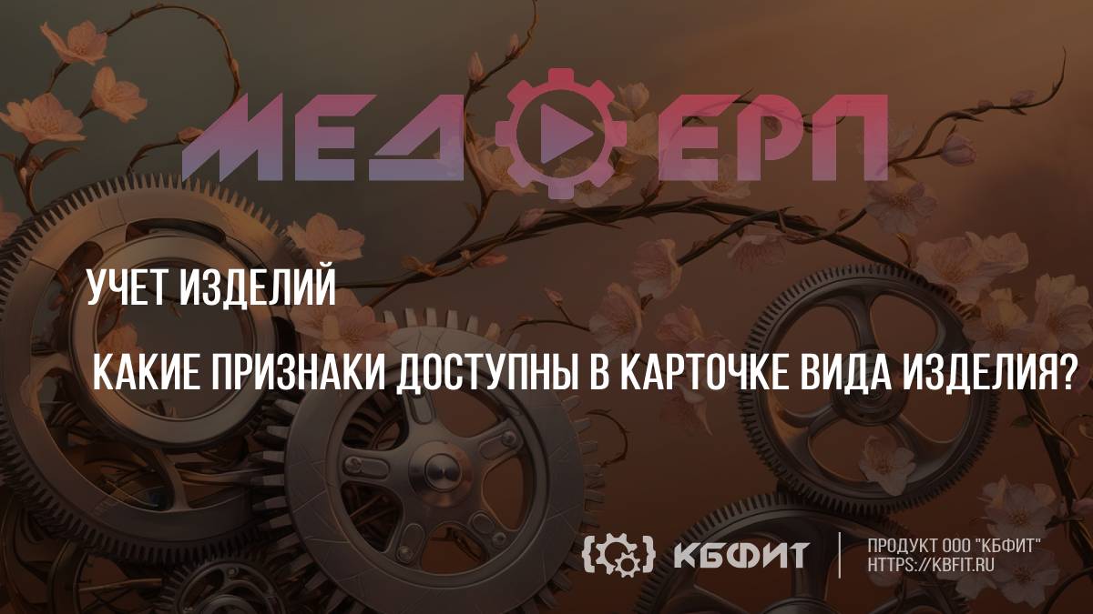 КБФИТ: МЕДЕРП. Учет изделий: Какие признаки доступны в карточке вида изделия?