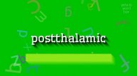 POSTTHALAMIC - HOW TO SAY POSTTHALAMIC? #postthalamic