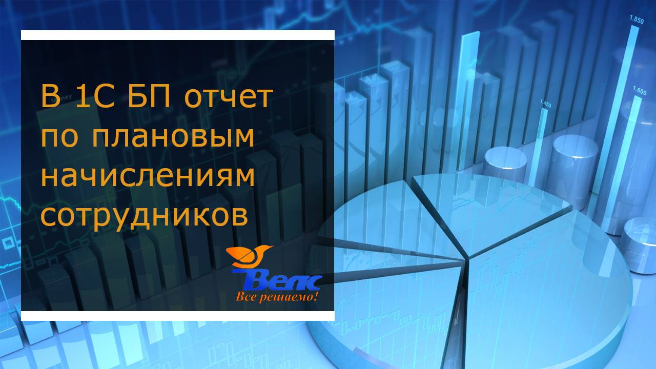 Как в программе 1С БП сформировать отчет по плановым начислениям сотрудникам