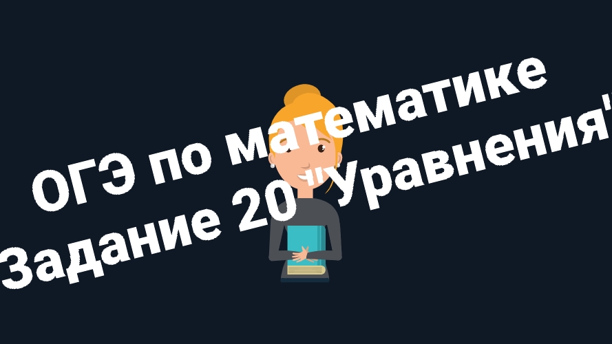 ОГЭ по математике. Задание №20. Уравнения