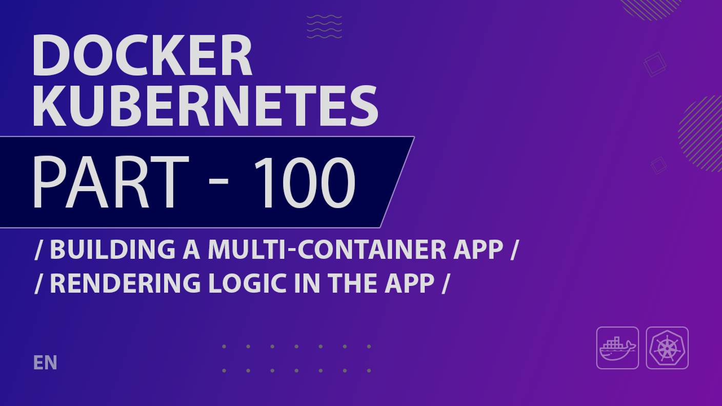 Docker, Kubernetes - 100 - Building a Multi-Container App - Rendering Logic in the App