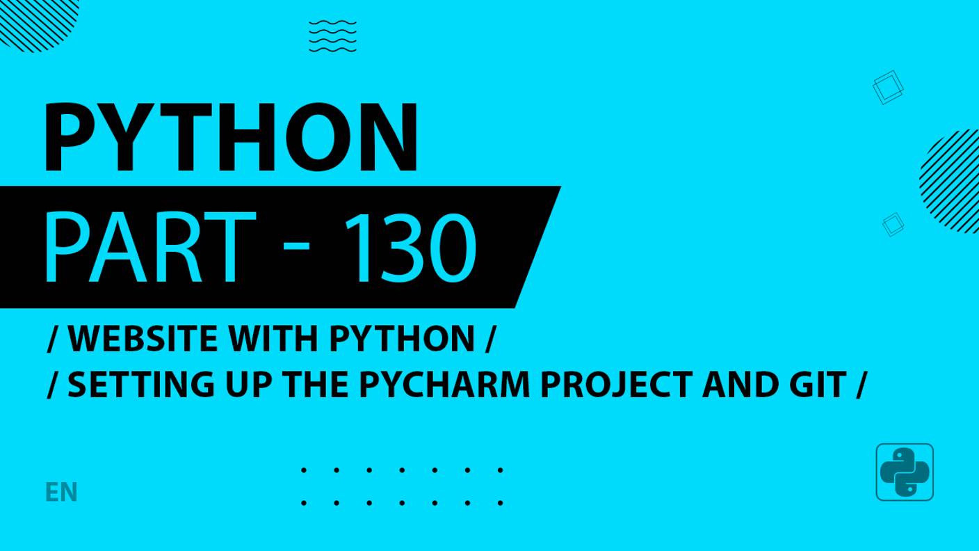 Python - 130 - Website with Python - Setting up the PyCharm Project and Git