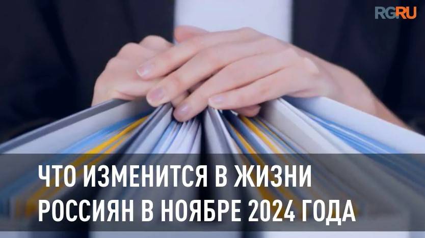 Что изменится в жизни россиян в ноябре 2024 года