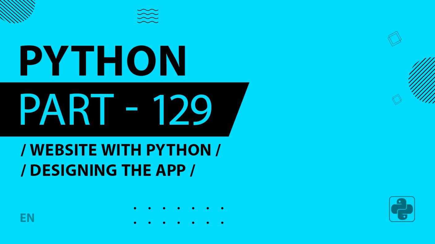 Python - 129 - Website with Python - Designing the App