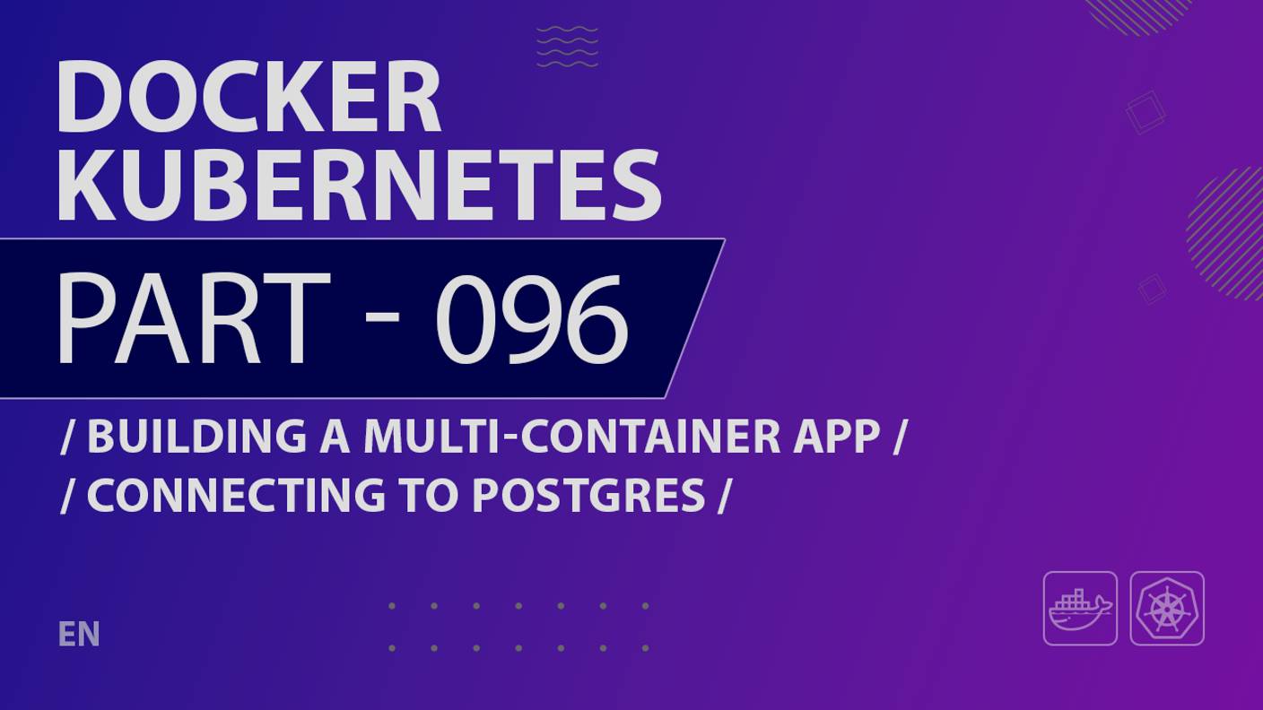 Docker, Kubernetes - 096 - Building a Multi-Container App - Connecting to Postgres