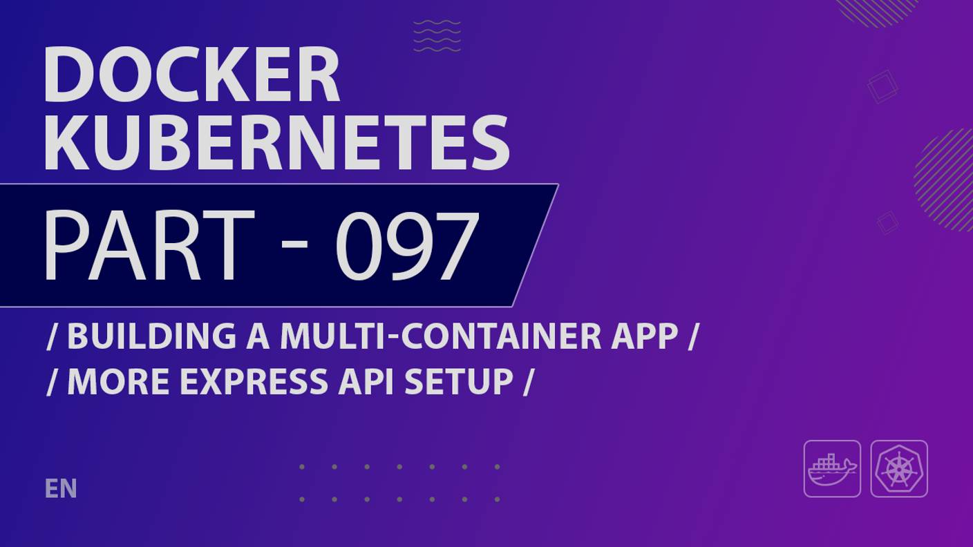 Docker, Kubernetes - 097 - Building a Multi-Container App - More Express API Setup