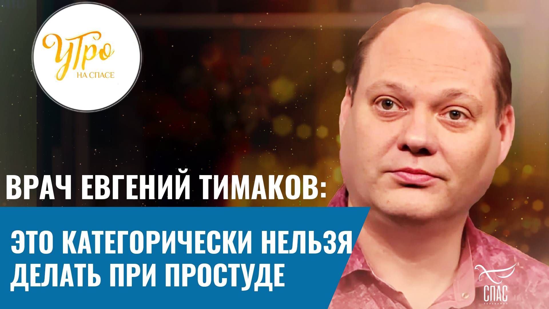 ВРАЧ ЕВГЕНИЙ ТИМАКОВ: ЭТО КАТЕГОРИЧЕСКИ НЕЛЬЗЯ ДЕЛАТЬ ПРИ ПРОСТУДЕ