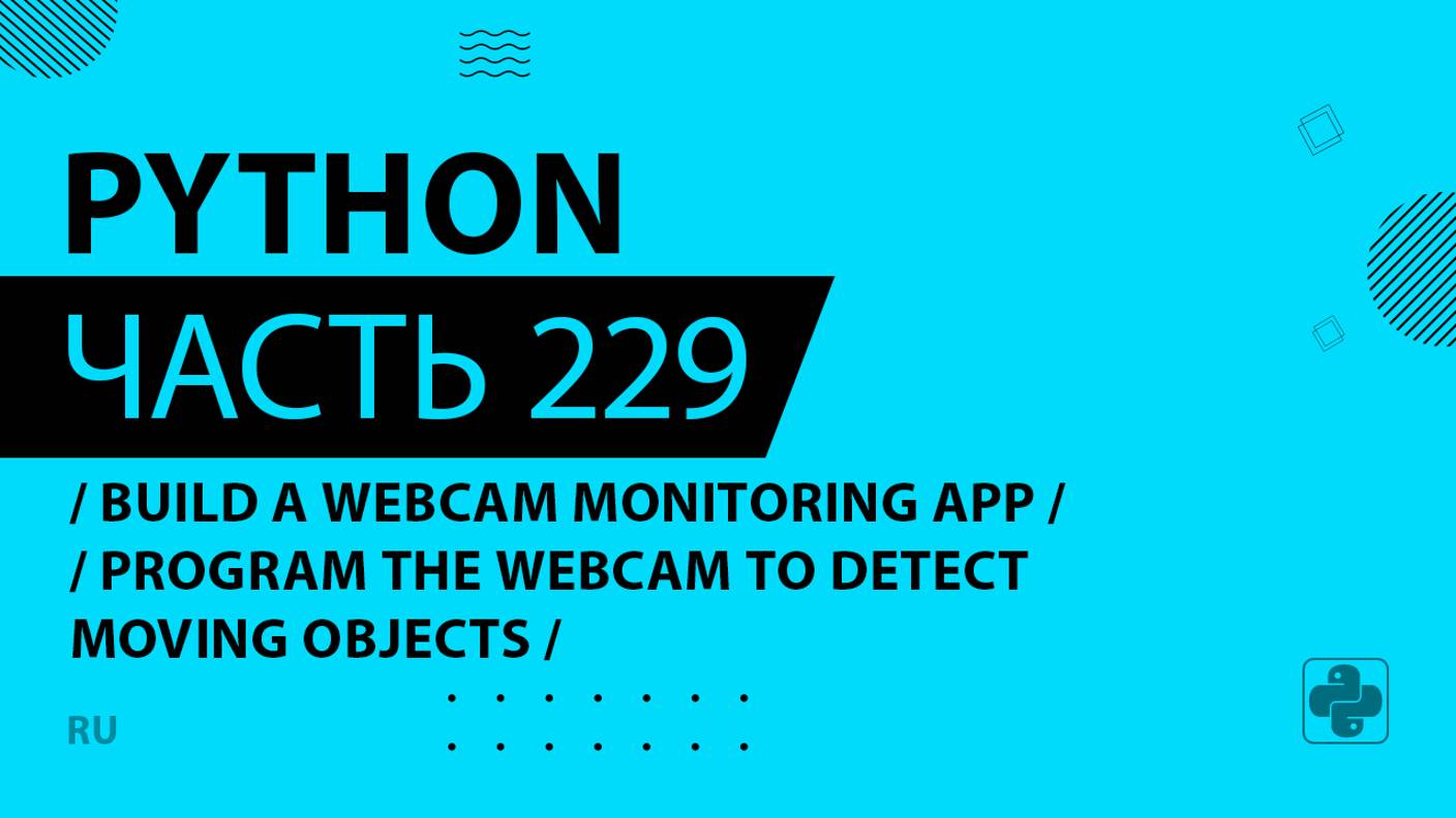 Python - 229 - Build a Webcam Monitoring App - Program the Webcam to Detect Moving Objects