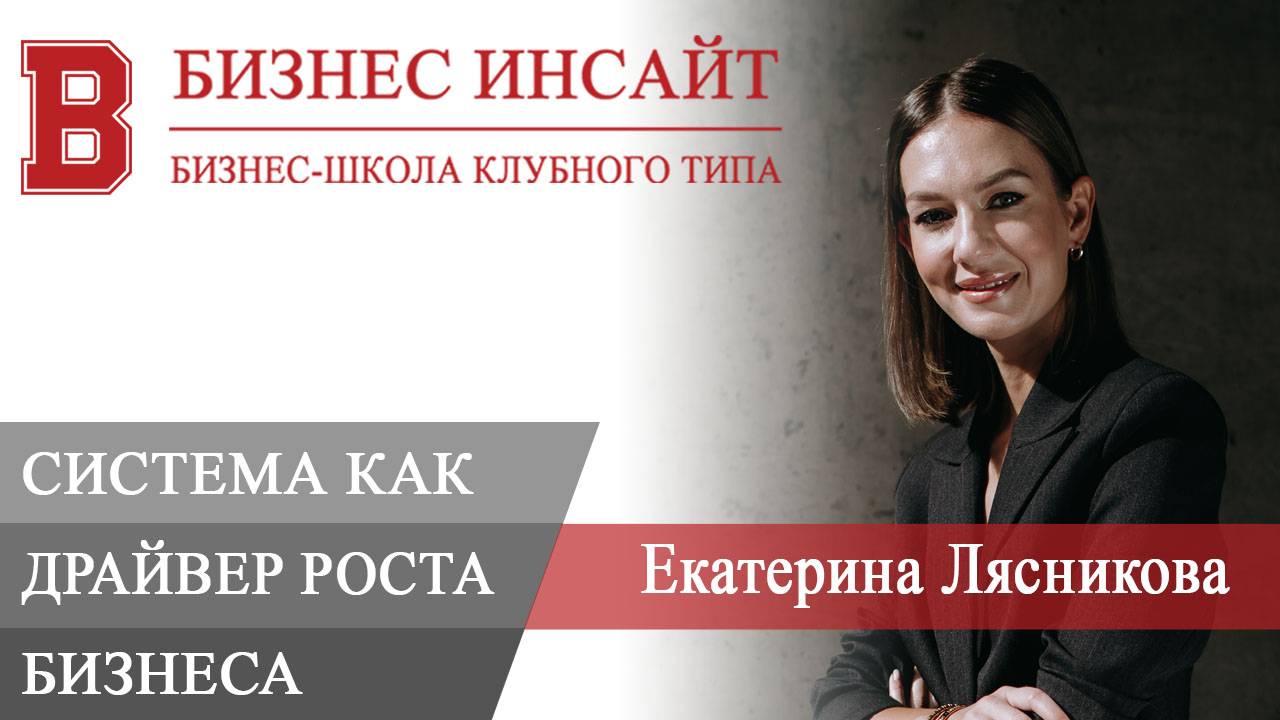 БИЗНЕС ИНСАЙТ. Екатерина Лясникова. Система как драйвер роста бизнеса