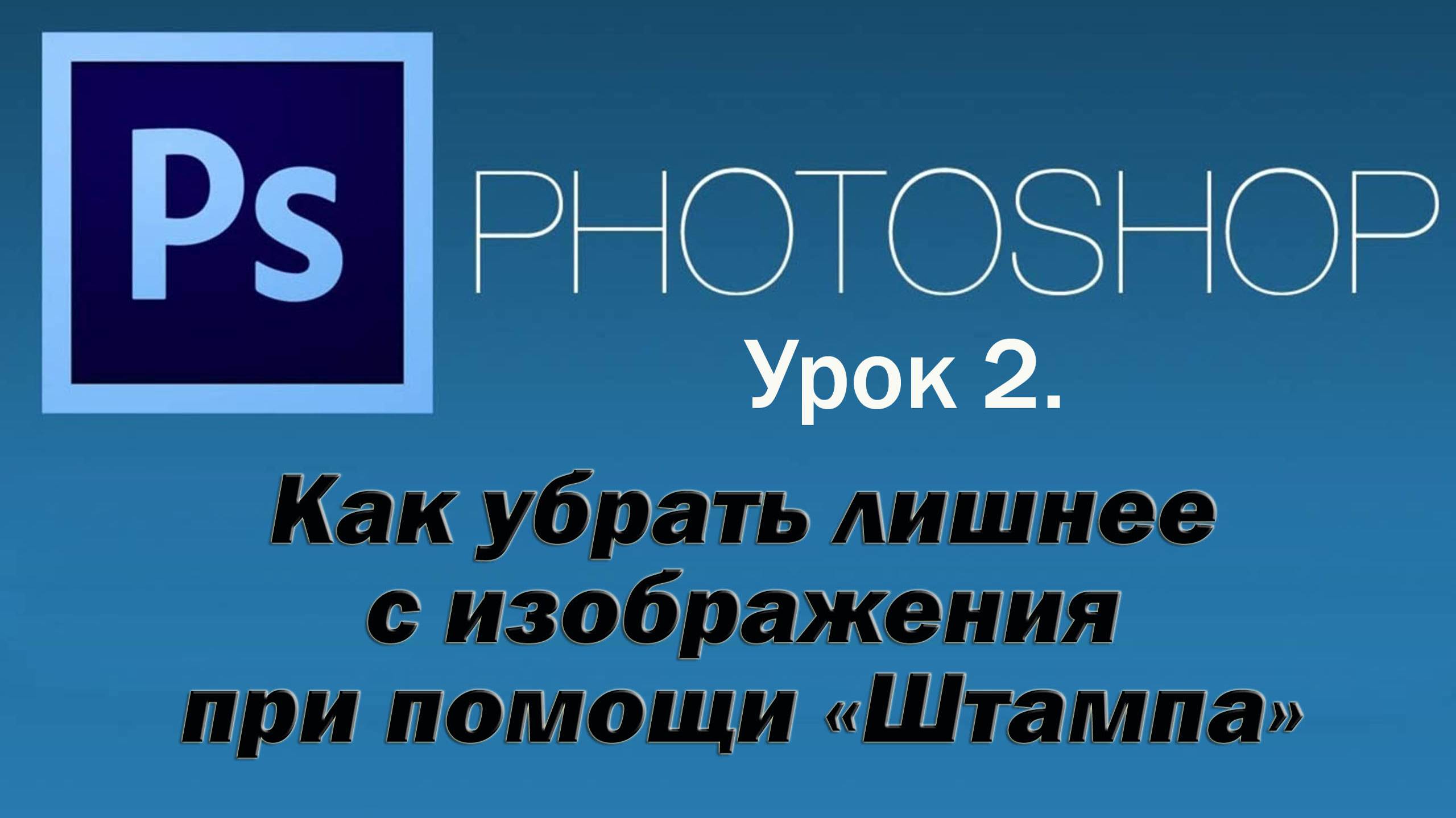 Photoshop - 02 Как убрать лишнее с изображения в Adobe Photoshop при помощи Штампа