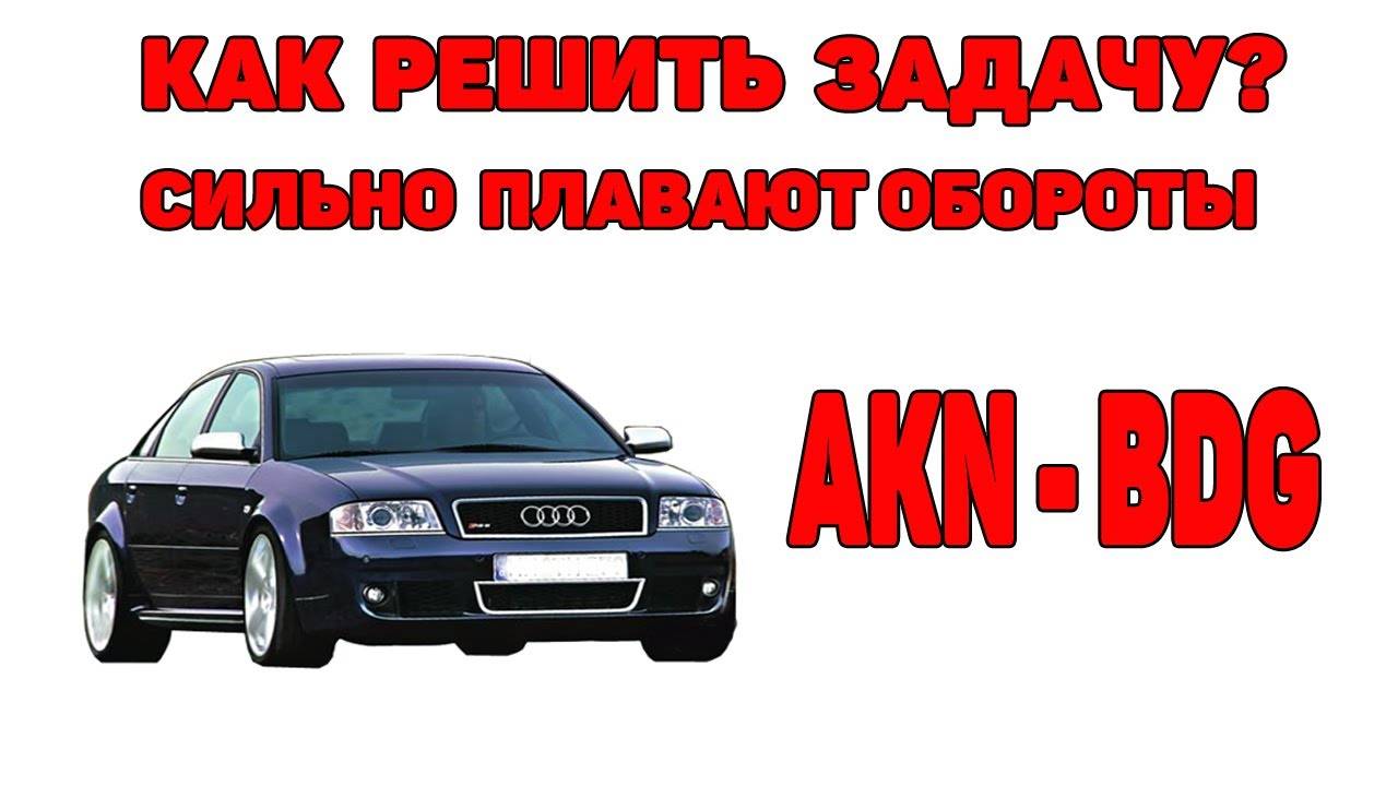 Как решить задачу? Сильно плавают обороты. Audi A6C5 2.5 TDI , AKN-BDG.