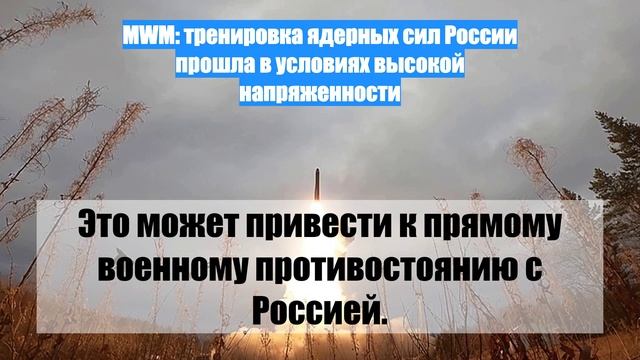 MWM: тренировка ядерных сил России прошла в условиях высокой напряженности