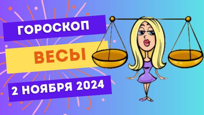 Весы ♎ – Гармония и радость общения! Гороскоп на сегодня, 2 ноября 2024