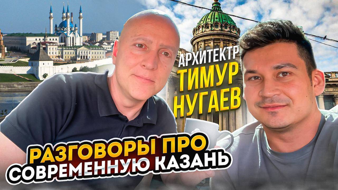 Разговоры про современную Казань с архитектором Тимуром Нугаевым.