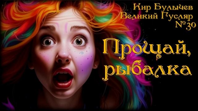 Великий Гусляр  №30  Автор: Кир Булычев - Прощай, рыбалка.