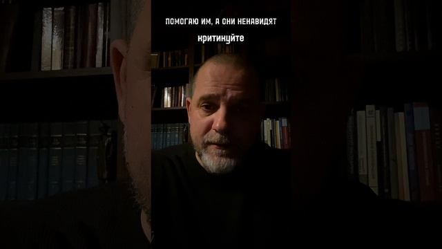 НЕНАВИДЯТ ТЕ, КОМУ ПОМОГАЮ