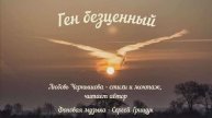 Ген безценный. Любовь Чернышова - стихи и монтаж, читает автор. Муз. фон - Сергей Грищук