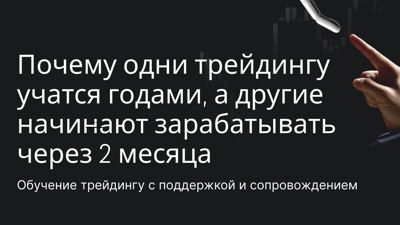 Почему одни трейдингу учатся годами, а другие начинают зарабатывать через 2 месяца