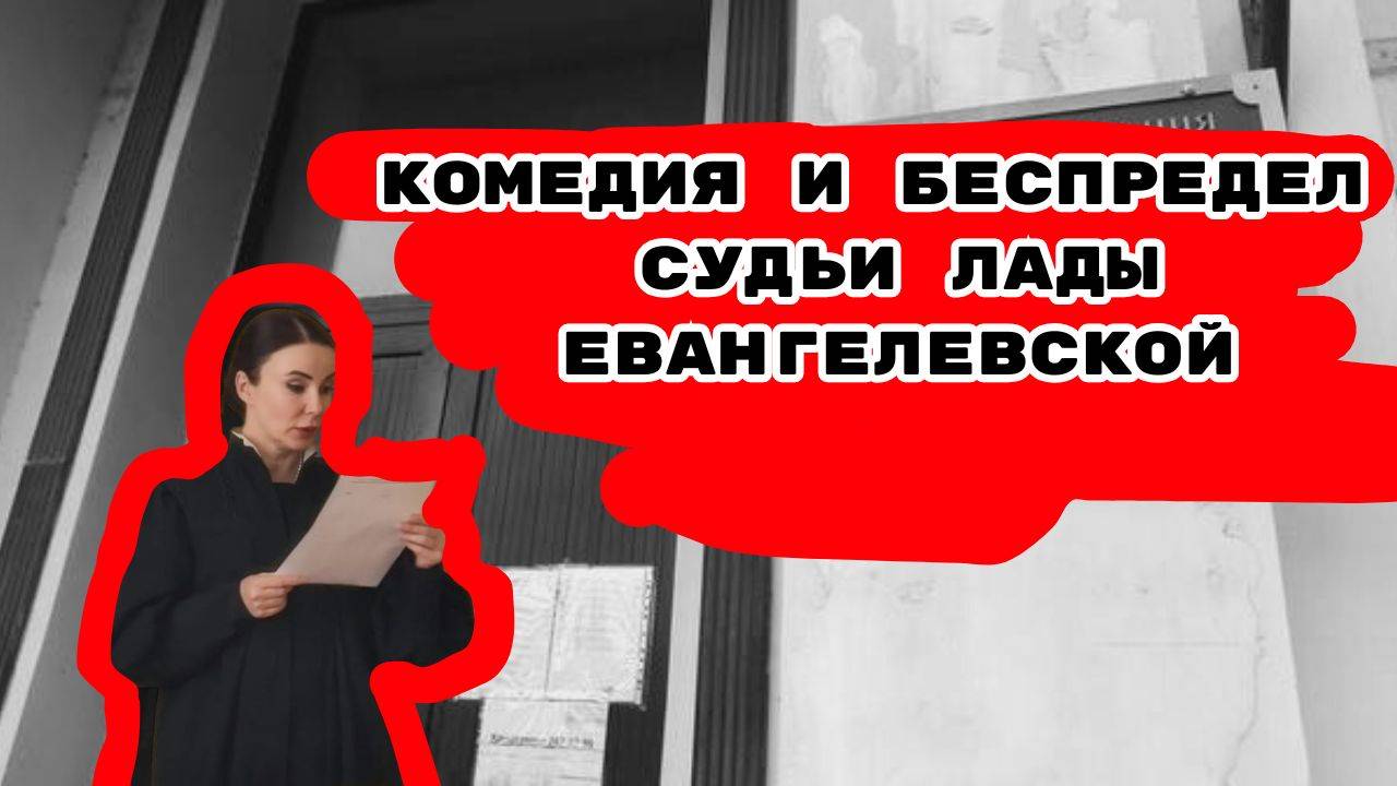 КОМЕДИЯ И БЕСПРЕДЕЛ СУДЬИ ЛАДЫ ЕВАНГЕЛЕВСКОЙ#судьяевангелевская#беспредел#беззаконие