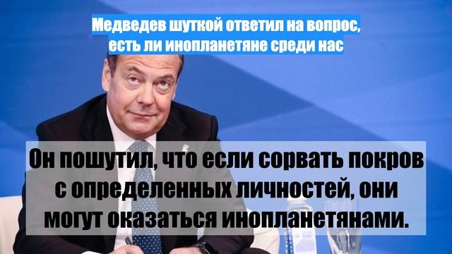 Медведев шуткой ответил на вопрос, есть ли инопланетяне среди нас