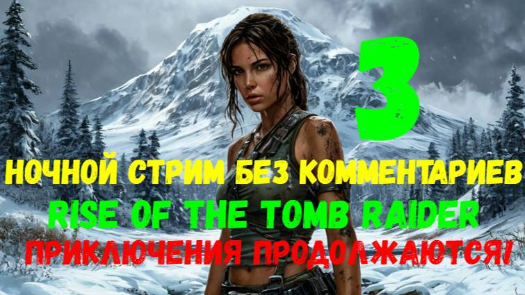 Rise of the Tomb Raider. Ночной стрим без комментариев #3. Приключения продолжаются!