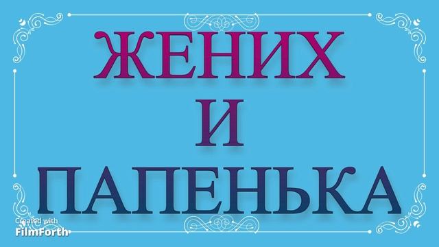 ЖЕНИХ И ПАПЕНЬКА (Нечто современное) сценка. Антон Чехов.