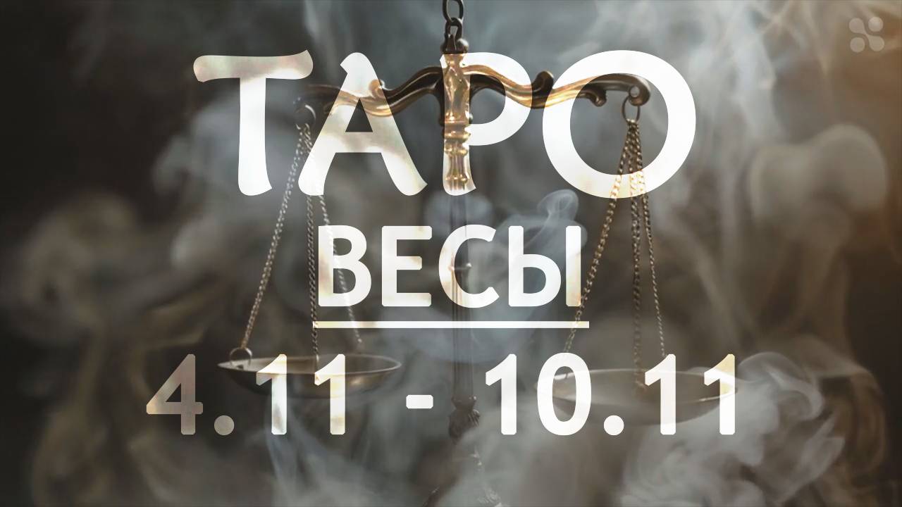 ВЕСЫ - ТАРО ПРОГНОЗ на неделю c 4 по 10 ноября 2024 года