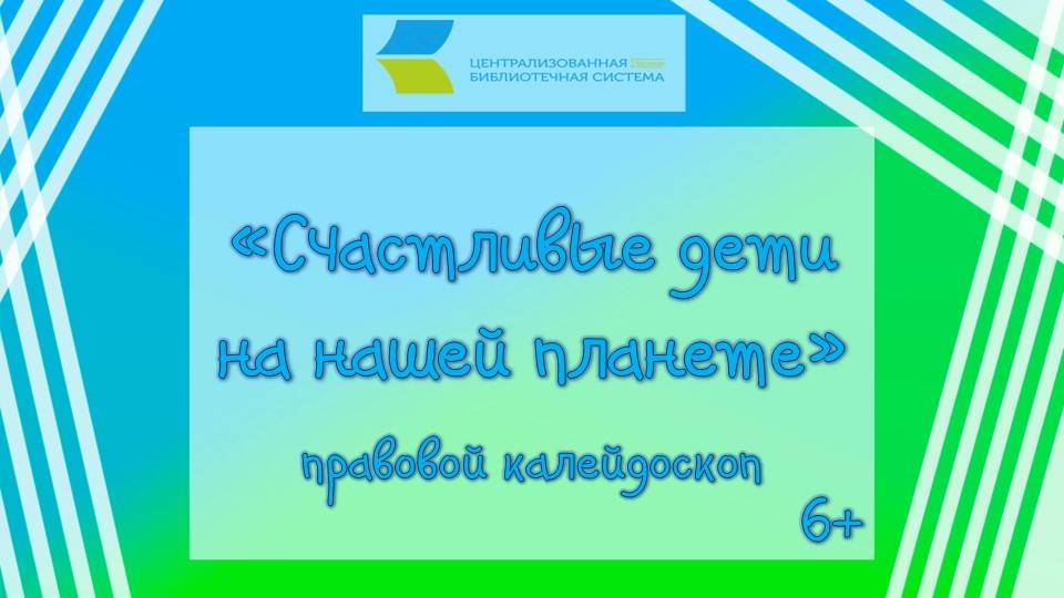 «Счастливые дети на нашей планете», правовой калейдоскоп  6+