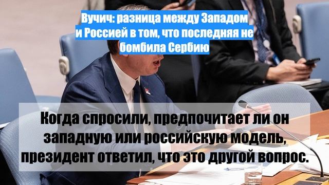 Вучич: разница между Западом и Россией в том, что последняя не бомбила Сербию