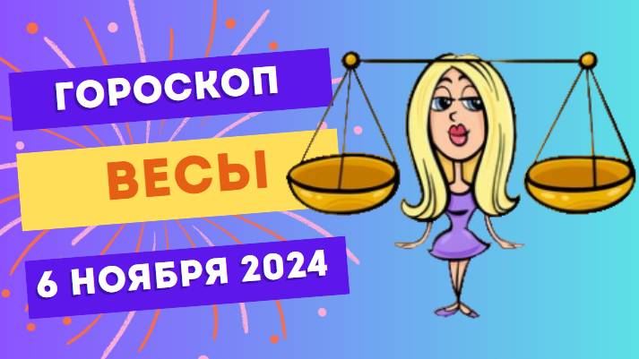 Весы ♎ – Время выбора! Гороскоп на сегодня, 6 ноября 2024